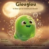 Glouglou le Slime: Une histoire du coucher pleine de rires et de bruits rigolos, pour les enfants de 4 à 7 ans qui ne veulent JAMAIS dormir