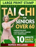 Tai Chi for Seniors over 60: A Gentle, Step-by-Step Guide to Improve Balance, Support Joint Comfort, and Stay Independent and Active With Simple, 10-Minute Daily Routines