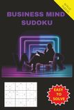 BUSINESS MIND SUDOKU: A Puzzle Collection for Individual Entrepreneurs, Company Professionals, Traders, Employers, Employees, Office Workers, Sales ... 50 Plus Puzzles with solutions included