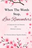 When The Words Stop, Love Remembers: A Companion for the Dementia & Alzheimer’s Journey