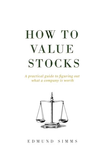 Independently published How To Value Stocks: A practical guide to figuring out what a company is worth