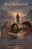 Bad Behavior: Following Jesus with His Disciples Through Blunders, Stumbles and Failures