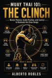 Muay Alberto Robles Muay Thai 101: The Clinch