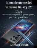 Manuale Samsung Manuale utente del Samsung Galaxy S26 Ultra: un completo pratico, passo passo, per l'uso quotidiano