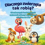 Dlaczego zwierzęta tak robią?: 30 zabawnych i zaskakujących zachowań zwierząt wyjaśnionych dzieciom od 6 lat