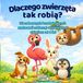 Dlaczego zwierzęta tak robią?: 30 zabawnych i zaskakujących zachowań zwierząt wyjaśnionych dzieciom od 6 lat