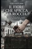 Il fiore che spacca la roccia: (storia di un amore negato e di una terra profanata)