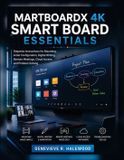 MARTBOARDX 4K Smart Board Essentials: Stepwise Instructions for Mounting, Initial Configuration, Digital Writing, Remote Meetings, Cloud Access, and Problem Solving