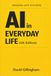 AI in Everyday Life: Understanding What It Is, What It Isn’t, and What Actually Affects You