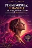 Perimenopausa: Independently Published Perimenopausa: Il Manuale che Nessuno Ti Ha Dato: Come Riequilibrare Ormoni, Cervello e Microbiota per Eliminare Vampate, Insonnia, Nebbia Mentale e Aumento di Peso con il Protocollo in 12 Settimane