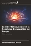 La ciberdelincuencia en la República Democrática del Congo: Retos y perspectivas