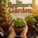 The Beginner's Garden: A Simple Guide to Growing Vegetables, Fruits, Herbs, and Flowers In Pots, Containers, and Your Own Backyard
