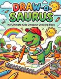 DRAW-a-SAURUS: The Ultimate Kids' Dinosaur Drawing Book