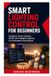 Smart Lighting Control for Beginners: Configure Home Assistant, WLED, and Intelligent Lighting for Automated Living Spaces