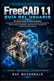 FreeCAD 1.1 Guía del usuario 2026-2027: Desde el primer boceto hasta el diseño final: una guía paso a paso para principiantes sobre modelado 3D ... impresión 3D a través de proyectos prácticos.