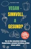 VEGAN - SINNVOLL & GESUND?: Was du über pflanzliche Ernährung, Mangelrisiken & gesunde Umstellung wirklich wissen solltest