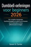 Dumbbell-oefeningen voor beginners 2026: Een complete stapsgewijze krachttrainingsgids om spieren op te bouwen, vet te verbranden en thuis zelfvertrouwen te krijgen