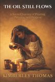 The Oil Still Flows: A Sacred Journey of Pouring, Pressing, and Purpose Paperback