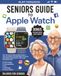 Seniors Guide to Apple Watch: Non-Tech-Savvy Step-by-Step Guide to Learn and Master All Apple Watch Features with Simple Instructions! | Fully Large Illustrated Guide