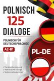 Polnisch mit Alltagsdialogen lernen – Polnisch-Deutsch zweisprachiges Buch mit 125 realistischen Gesprächen: Paralleler Polnisch-Deutsch Text zum Polnischlernen mit typischen Alltagssituationen