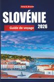 SLOVÉNIE GUIDE DE VOYAGE 2026