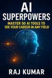AI Superpowers: Master 50 AI Tools to 10X Your Career in Any Field