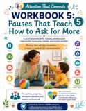 Pauses That Teach Pauses That Teach How to Ask for More: Workbook 5: A practical guide to create communication opportunities during play, routines, and favorite activities