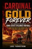 CARDINAL & GOLD FOREVER The Complete History of Iowa State Cyclones football — From Jack Trice to the Campbell Era and What Comes Next