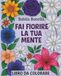 FAI FIORIRE LA TUA MENTE: LIBRO DA COLORARE PER ADULTI