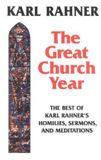 Great The Great Church Year: The Best of Karl Rahner's Homilies, Sermons, and Meditations
