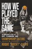How We Played The Game: An Underdog Story of Grit, Teamwork, and Creating Championship Culture