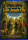 The Explorers Club The Secret of the Lost Jungle City: An Illustrated Adventure of an unforgettable journey into the heart of the Lost Jungle City