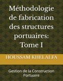 Méthodologie de fabrication des structures portuaires: Tome I: Gestion de la Construction Portuaire