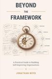 Beyond the Framework: A Practical Guide to Building Self-Improving Organisations 9798170370689
