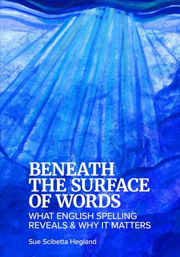 Beneath the Surface of Words: What English Spelling Reveals and Why It Matters