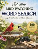 Relaxing Bird Watching Word Search: 100 Large Print Puzzles for Adults & Seniors with Solutions Included