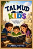 TALMUD FOR KIDS: Discovering Jewish Wisdom, Timeless Stories, and Life Lessons for Young Hearts