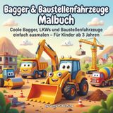 Bagger & Baustellenfahrzeuge Malbuch: Coole Bagger, LKWs und Baustellenfahrzeuge einfach ausmalen – Für Kinder ab 3 Jahren