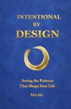 Intentional by Design: Seeing the Patterns That Shape Your Life 9781959602699