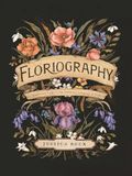 Floriography: An Illustrated Guide to the Victorian Language of Flowers: Volume 1