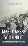 Take It Where You Find It: The American Dream, Earned and Stolen