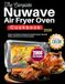 The Nuwave The Complete Nuwave Air Fryer Oven Cookbook: Simple and Delicious Recipes for Healthy Snacks, Flavorful Dishes, and Stress-Free Home Cooking