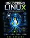 Unlocking Linux: A Practical Guide to Linux, the Command Line, System Administration, and Cybersecurity Fundamentals