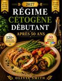 RÉGIME CÉTOGÈNE DÉBUTANT APRÈS 50 ANS 2027: Le Guide Pratique Avec des Recettes Simples, un Plan de Repas de 28 Jours et Conseils Faciles Pour Perdre du Poids, Booster Votre Énergie et Bien Vieillir.