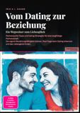 Vom Dating zur Beziehung: Ein Wegweiser zum Liebesglück: Partnersuche-Tipps und Dating-Strategien für eine langfristige Partnerschaft: Die eigene ... Dating erkennen und das Liebesglück finden.