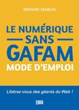 Le numérique sans GAFAM mode d'emploi: Libérez-vous des géants du Web !