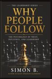 Why People Follow: The Psychology of Trust, Influence and Leadership