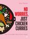 No Worries, Just Chicken Curries: Over 70 Incredible Indian Chicken Recipes