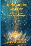 The Heart of Wisdom: The Heart Sutra for Modern Seekers