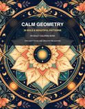 Calm Geometry: 25 Bold and Beautiful Patterns for Quiet Focus and Creative Relaxation
